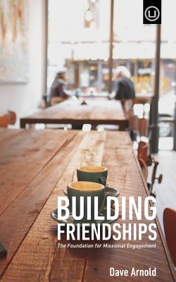 Building Friendships: The Foundation For Missional Engagement - Arnold, Dave, Dr.