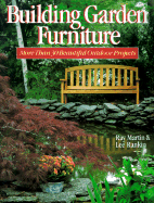 Building Garden Furniture: More Than 30 Beautiful Outdoor Projects - Martin, Ray, and Rankin, Lee