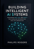 Building Intelligent AI Systems: Mastering MCP, A2A, and ReACT for Seamless Integration and Collaboration