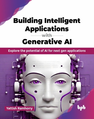 Building Intelligent Applications with Generative AI: Explore the potential of AI for next gen applications (English Edition) - Ramhorry, Yattish