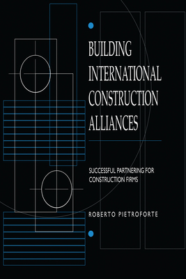 Building International Construction Alliances: Successful partnering for construction firms - Pietroforte, Roberto