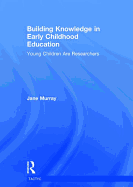 Building Knowledge in Early Childhood Education: Young Children Are Researchers