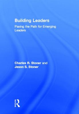 Building Leaders: Paving the Path for Emerging Leaders - Stoner, Charles R, and Stoner, Jason S