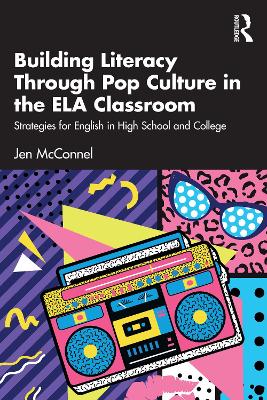 Building Literacy Through Pop Culture in the Ela Classroom: Strategies for English in High School and College - McConnel, Jen