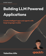 Building LLM Powered  Applications: Create intelligent apps and agents with large language models