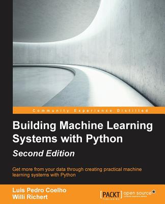 Building Machine Learning Systems with Python - Second Edition: Get more from your data through creating practical machine learning systems with Python - Richert, Willi