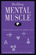 Building Mental Muscle: Conditioning Exercises for the Six Intelligence Zones - Gamon, David, PhD, and Bragdon, Allen D