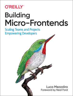 Building Micro-Frontends: Scaling Teams and Projects Empowering Developers - Mezzalira, Luca