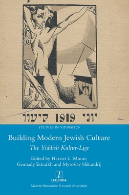 Building Modern Jewish Culture: The Yiddish Kultur-Lige - Murav, Harriet L (Editor), and Estraikh, Gennady (Editor), and Shkandrij, Myroslav (Editor)