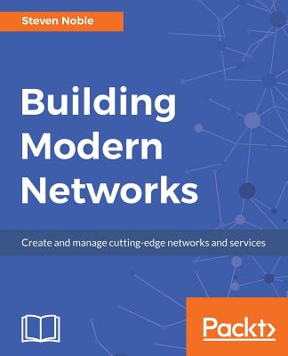 Building Modern Networks: Create and manage cutting-edge networks and services - Noble, Steven