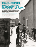 Building Modern Scotland: A Social and Architectural History of the New Towns, 1947-1997