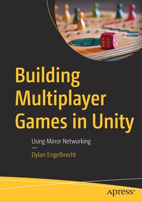 Building Multiplayer Games in Unity: Using Mirror Networking - Engelbrecht, Dylan