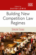 Building New Competition Law Regimes: Selected Essays - Lewis, David (Editor)