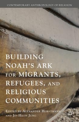 Building Noah's Ark for Migrants, Refugees, and Religious Communities - Jung, Jin-Heon, and Loparo, Kenneth A. (Editor)