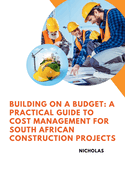 Building on a Budget: A Practical Guide to Cost Management for South African Construction Projects