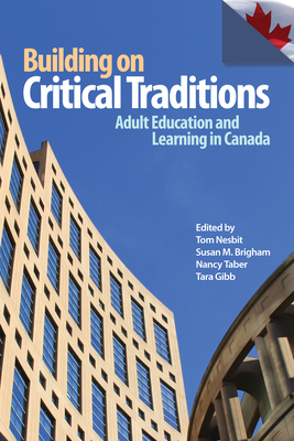 Building on Critical Traditions: Adult Education and Learning in Canada - Nesbit, Tom (Editor), and Brigham, Susan M (Editor), and Taber, Nancy (Editor)