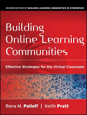 Building Online Learning Communities: Effective Strategies for the Virtual Classroom - Palloff, Rena M, and Pratt, Keith