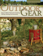Building Outdoor Gear, Revised 2nd Edition: Easy-To-Make Projects for Camping, Fishing, Hunting, and Canoeing (Canoe Paddle, Pack Frame, Reflector Oven, Trip Boxes, Bucksaw, and Other Trail-Tested Projects)