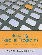 Building Parallel Programs: SMPs, Clusters, and Java - Kaminsky, Alan