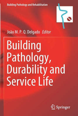 Building Pathology, Durability and Service Life - Delgado, J M P Q (Editor)