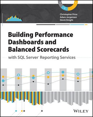 Building Performance Dashboards and Balanced Scorecards with SQL Server Reporting Services - Price, Christopher, and Jorgensen, Adam, and Knight, Devin