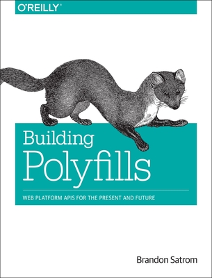 Building Polyfills: Web Platform APIs for the Present and Future - Satrom, Brandon