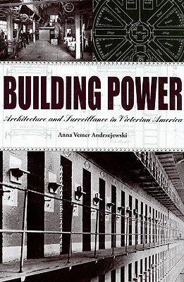 Building Power: Architecture and Surveillance in Victorian America - Andrzejewski, Anna Vemer