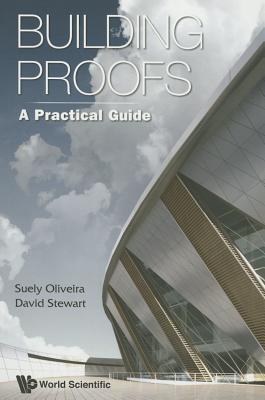 Building Proofs: A Practical Guide - Stewart, David, and Oliveira, Suely