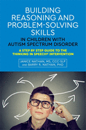Building Reasoning and Problem-Solving Skills in Children with Autism Spectrum Disorder: A Step by Step Guide to the Thinking in Speech(r) Intervention