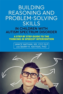 Building Reasoning and Problem-Solving Skills in Children with Autism Spectrum Disorder: A Step by Step Guide to the Thinking in Speech(r) Intervention - Nathan, Janice