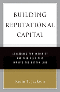 Building Reputational Capital: Strategies for Integrity and Fair Play That Improve the Bottom Line