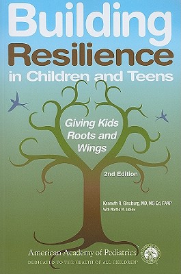 Building Resilience in Children and Teens: Giving Kids Roots and Wings - Ginsburg, Kenneth R, MD, MS Ed, Faap, M D, and Jablow, Martha M