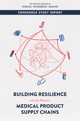 Building Resilience into the Nation's Medical Product Supply Chains - National Academies of Sciences, Engineering, and Medicine, and Health and Medicine Division, and Board on Health Sciences Policy