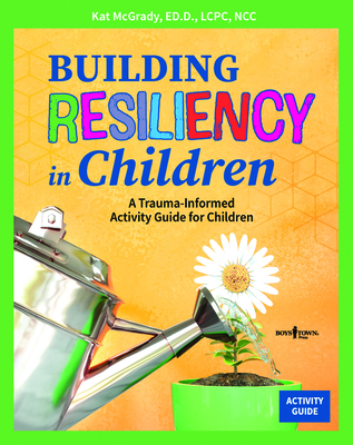 Building Resiliency in Children: A Trauma-Informed Activity Guide for Children Volume 2 - McGrady, Kat, Ed, Ncc