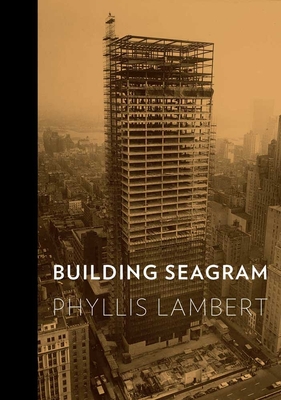 Building Seagram - Lambert, Phyllis, and Bergdoll, Barry (Foreword by)