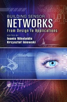 Building Sensor Networks: From Design to Applications - Nikolaidis, Ioanis (Editor), and Iniewski, Krzysztof (Editor)