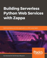 Building Serverless Python Web Services with Zappa: Build and deploy serverless applications on AWS using Zappa