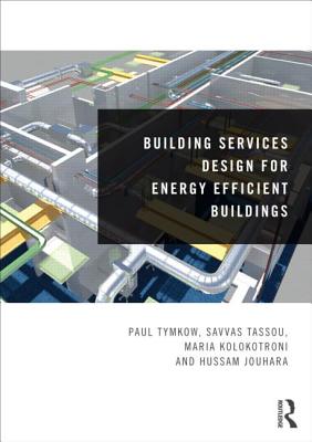 Building Services Design for Energy Efficient Buildings - Tymkow, Paul, and Tassou, Savvas, and Kolokotroni, Maria