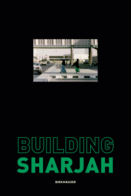 Building Sharjah - Al Qassemi, Sultan Sooud (Editor), and Reisz, Todd (Editor)