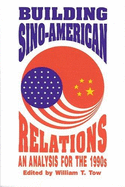 Building Sino-American Relations: An Analysis for the 1990s - Tow, William T. (Editor)