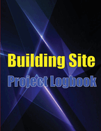 Building Site Project Logobok: Construction Site Tracker to Record Workforce, Tasks, Schedules, Construction Daily Report and More for Foreman or Chief Engineer
