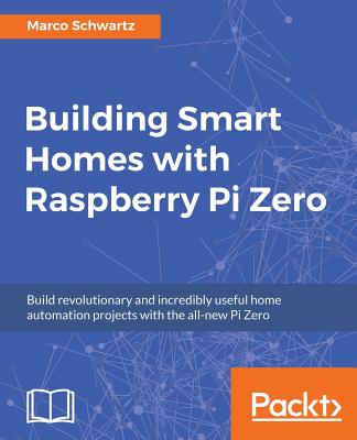 Building Smart Homes with Raspberry Pi Zero - Schwartz, Marco