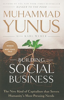 Building Social Business: The New Kind of Capitalism that Serves Humanity's Most Pressing Needs - Yunus, Muhammad