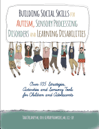 Building Social Skills for Autism, Sensory Processing Disorders and Learning Disabilities: Over 105 Strategies, Activities and Sensory Tools for Children and Adolescents