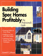 Building Spec Homes Profitably: The Professional's Guide - Johnson, Kenneth V