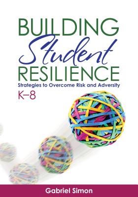 Building Student Resilience, K-8: Strategies to Overcome Risk and Adversity - Simon, Gabriel H