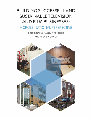 Building Successful and Sustainable Film and Television Businesses: A Cross-National Perspective - Bakoy, Eva (Editor), and Puijk, Roel (Editor), and Spicer, Andrew (Editor)