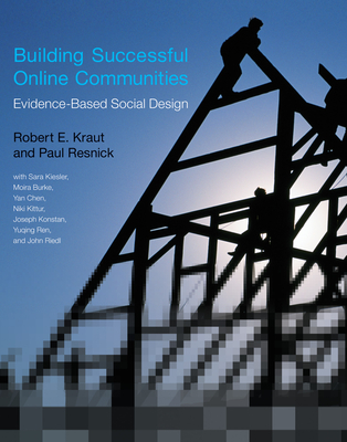 Building Successful Online Communities: Evidence-Based Social Design - Kraut, Robert E., and Resnick, Paul, and Kiesler, Sara