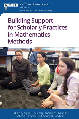 Building Support for Scholarly Practices in Mathematics Methods - Kastberg, Signe E (Editor), and Tyminski, Andrew M (Editor), and Lischka, Alyson E (Editor)