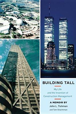 Building Tall: My Life and the Invention of Construction Management - Tishman, John L, and Shachtman, Tom